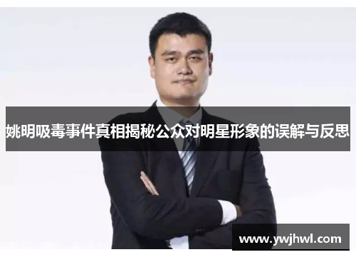 姚明吸毒事件真相揭秘公众对明星形象的误解与反思